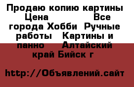 Продаю копию картины › Цена ­ 201 000 - Все города Хобби. Ручные работы » Картины и панно   . Алтайский край,Бийск г.